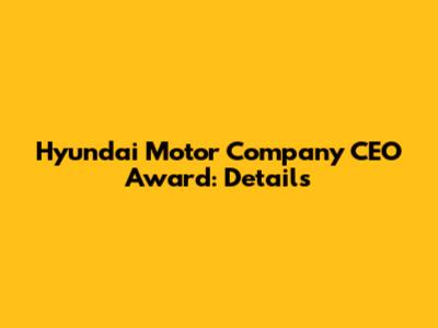 Hyundai Motor Company CEO Award: Details