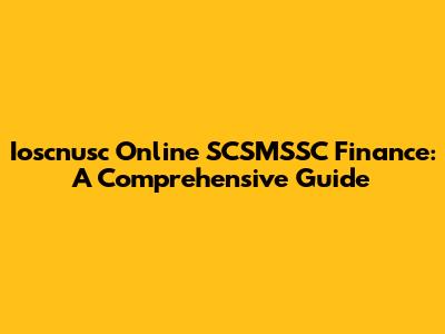 Ioscnusc Online SCSMSSC Finance: A Comprehensive Guide