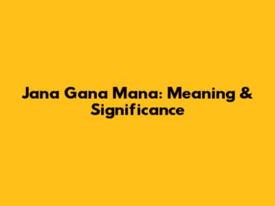 Jana Gana Mana: Meaning & Significance