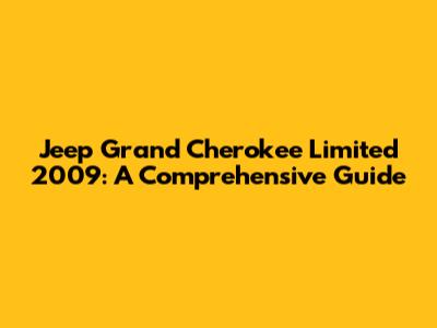 Jeep Grand Cherokee Limited 2009: A Comprehensive Guide