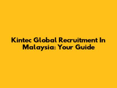 Kintec Global Recruitment In Malaysia: Your Guide