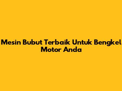 Mesin Bubut Terbaik Untuk Bengkel Motor Anda