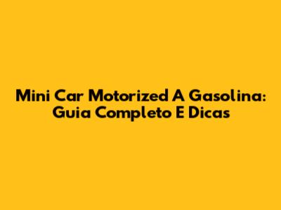 Mini Car Motorized A Gasolina: Guia Completo E Dicas