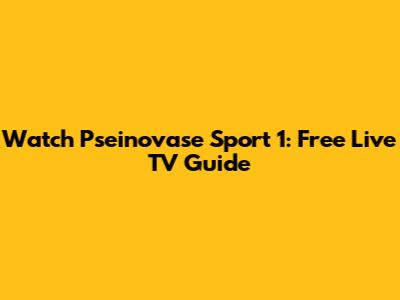 Watch Pseinovase Sport 1: Free Live TV Guide